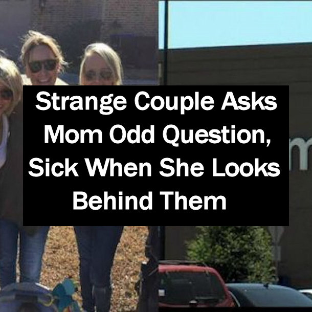Strange Couple Asks Mom Odd Question, Sick When She Looks Behind Them