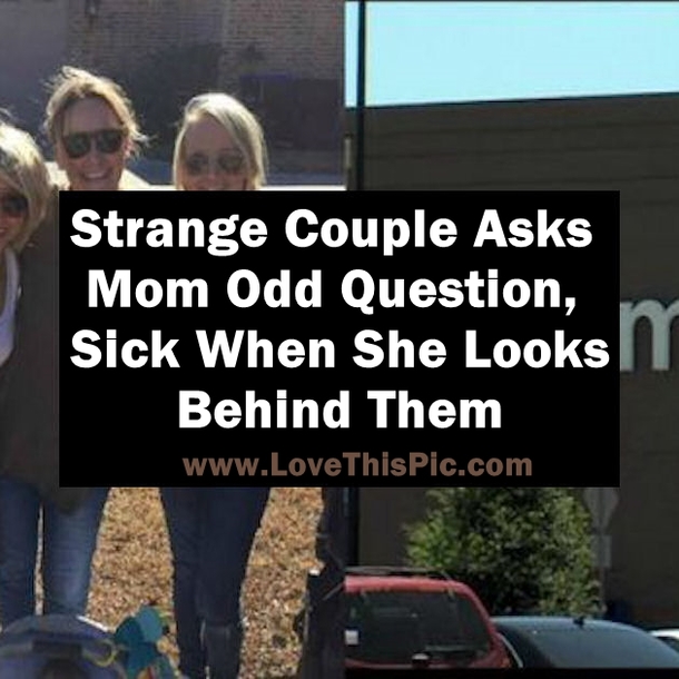 Strange Couple Asks Mom Odd Question, Sick When She Looks Behind Them