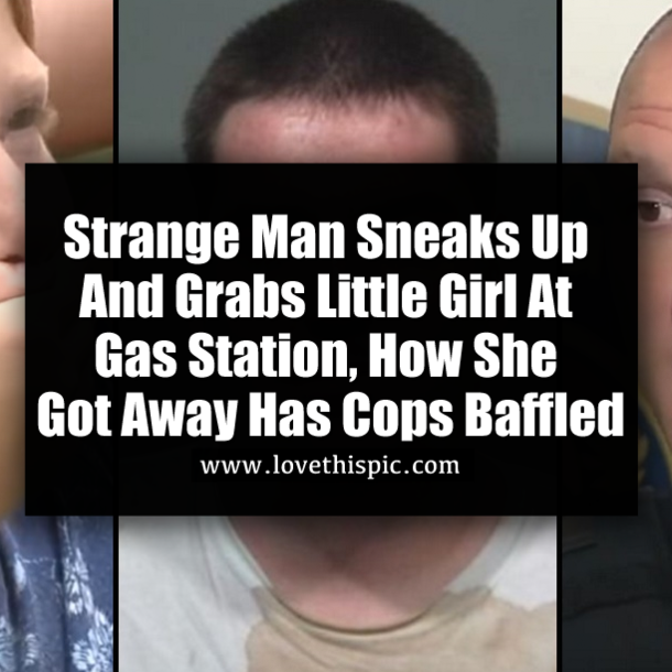 Strange Man Sneaks Up And Grabs Little Girl At Gas Station, How She Got Away Has Cops Baffled