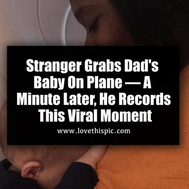 Stranger Grabs Dad's Baby On Plane — A Minute Later, He Records This Viral Moment
