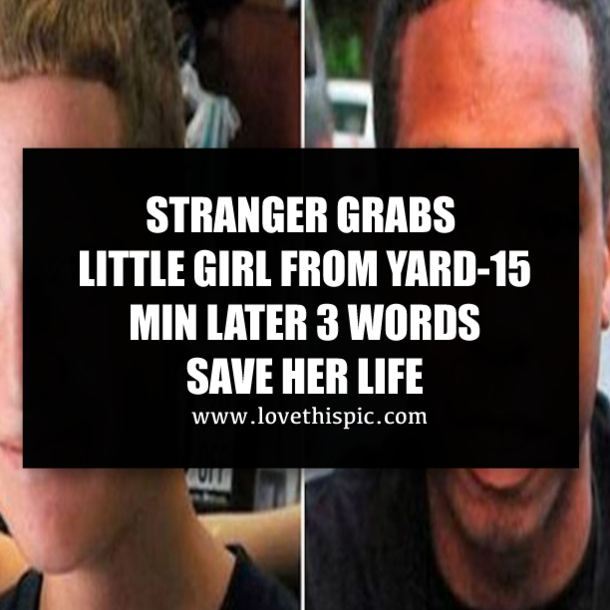 STRANGER GRABS LITTLE GIRL FROM YARD-15 MIN LATER 3 WORDS SAVE HER LIFE