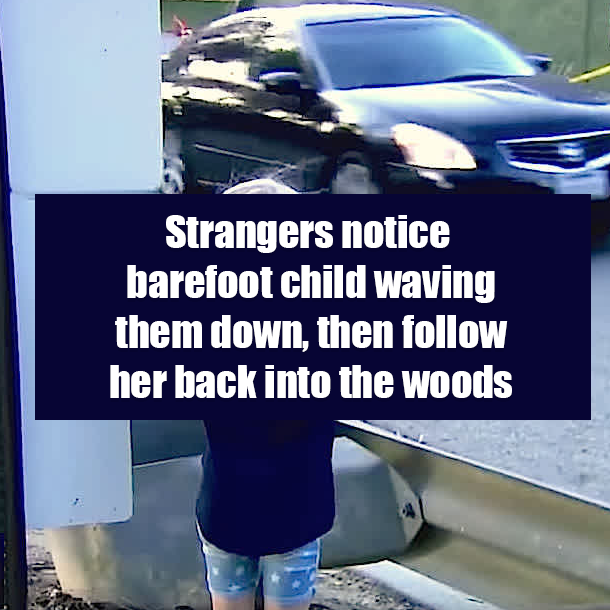 Strangers notice barefoot child waving them down, then follow her back into the woods