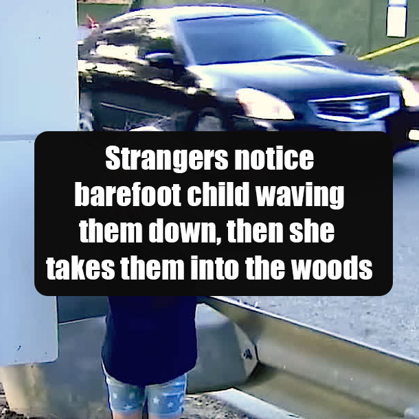 Strangers notice barefoot child waving them down, then she takes them into the woods