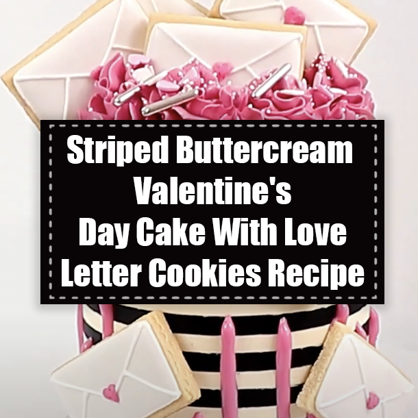 Striped Buttercream Valentine's Day Cake With Love Letter Cookies Recipe