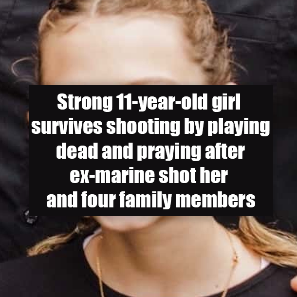 Strong 11-year-old girl survives shooting by playing dead and praying after ex-marine shot her and four family members