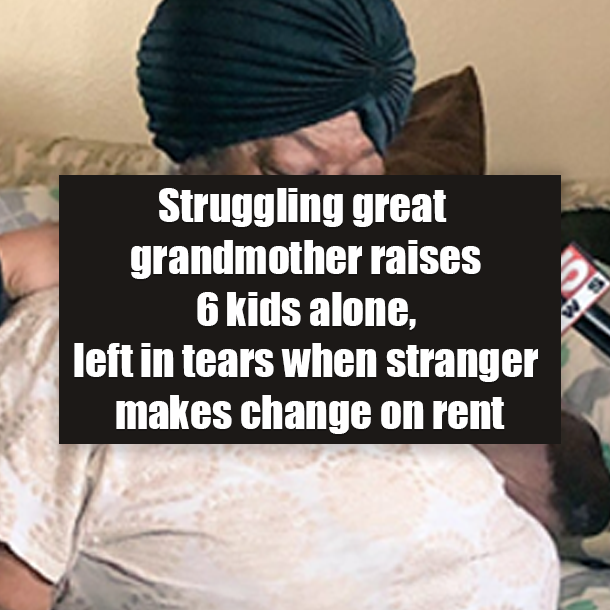 Struggling great grandmother raises 6 kids alone, left in tears when stranger makes change on rent