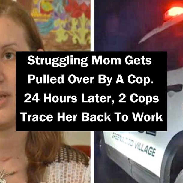 Struggling Mom Gets Pulled Over By A Cop. 24 Hours Later, 2 Cops Trace Her Back To Work
