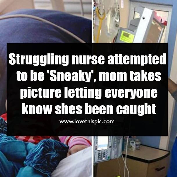 Struggling nurse attempted to be 'Sneaky', mom takes picture letting everyone know shes been caught