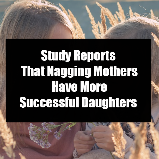 Study Reports That Nagging Mothers Have More Successful Daughters
