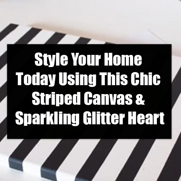 Style Your Home Today Using This Chic Striped Canvas & Sparkling Glitter Heart