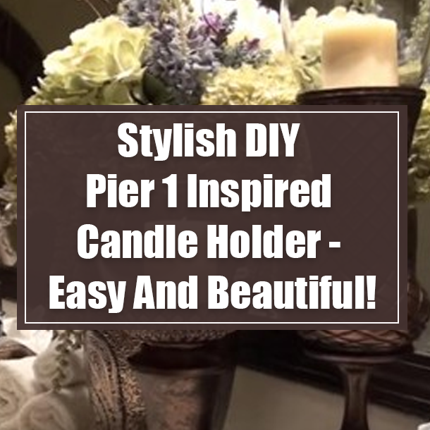 Stylish DIY Pier 1 Inspired Candle Holder - Easy And Beautiful!
