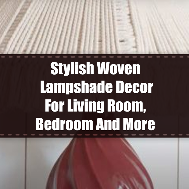 Stylish Woven Lampshade Decor For Living Room, Bedroom And More