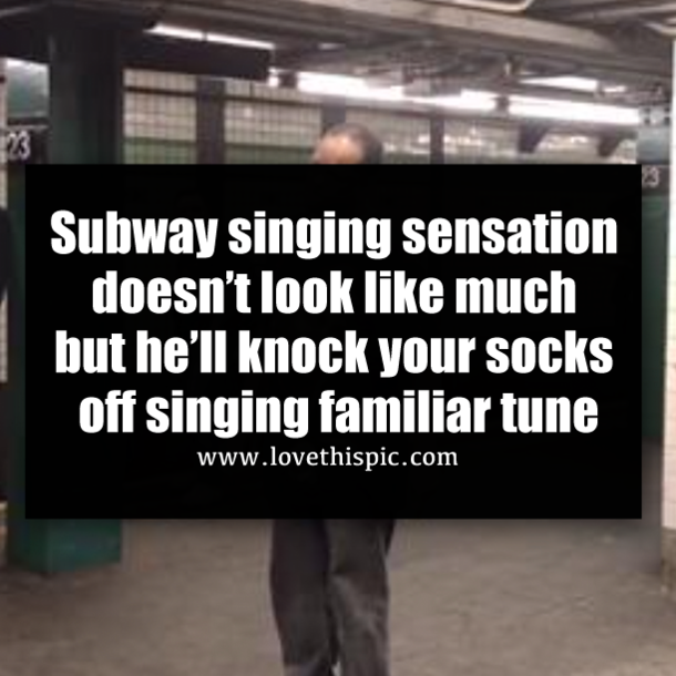 Subway singing sensation doesn’t look like much but he’ll knock your socks off singing familiar tune