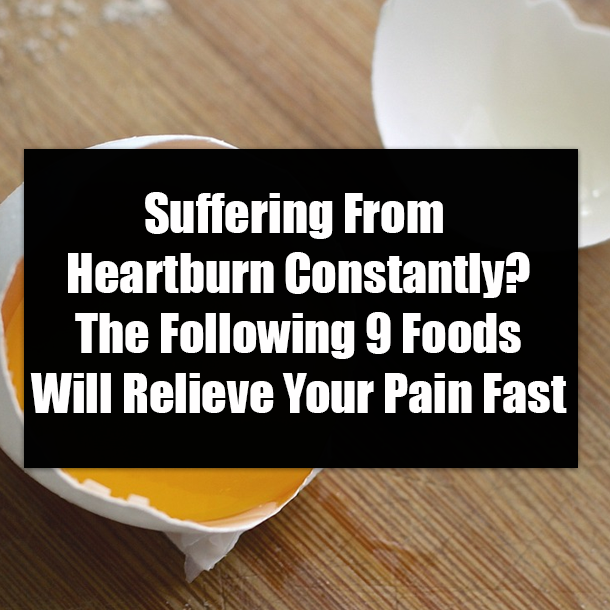 Suffering From Heartburn Constantly? The Following 9 Foods Will Relieve Your Pain Fast