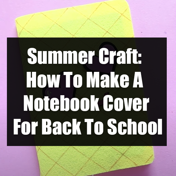 Summer Craft: How To Make A Notebook Cover For Back To School