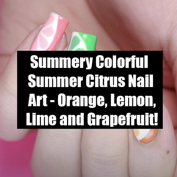 Summery Colorful Summer Citrus Nail Art - Orange, Lemon, Lime and Grapefruit!