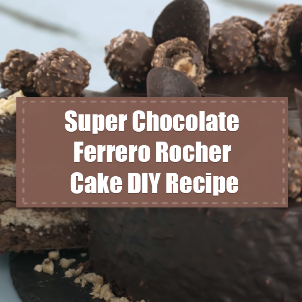 Super Chocolate Ferrero Rocher Cake DIY Recipe