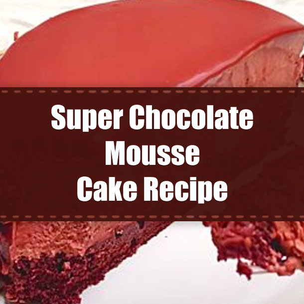 Super Chocolate Mousse Cake Recipe