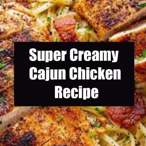Super Creamy Cajun Chicken Recipe