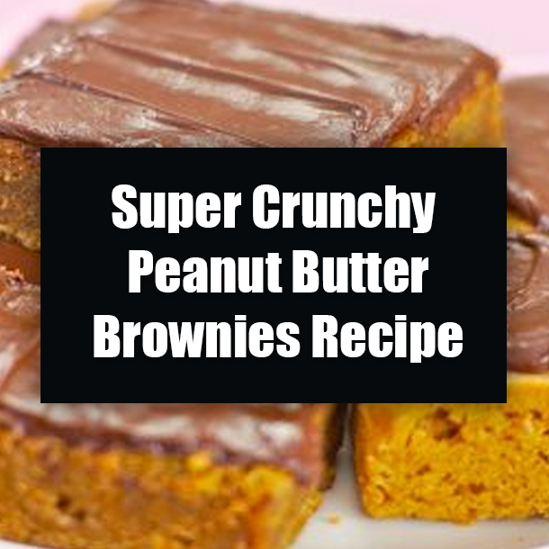 Super Crunchy Peanut Butter Brownies Recipe