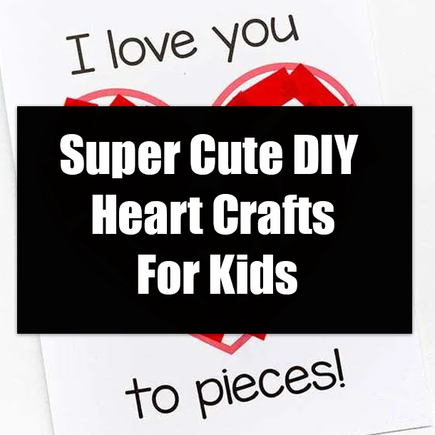 Super Cute DIY Heart Crafts For Kids