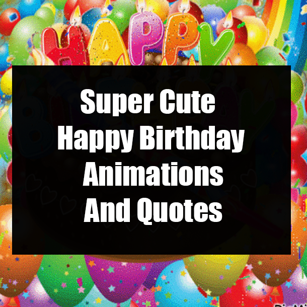 Super Cute Happy Birthday Animations And Quotes