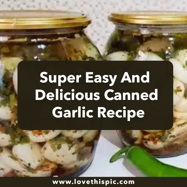 Super Easy And Delicious Canned Garlic Recipe