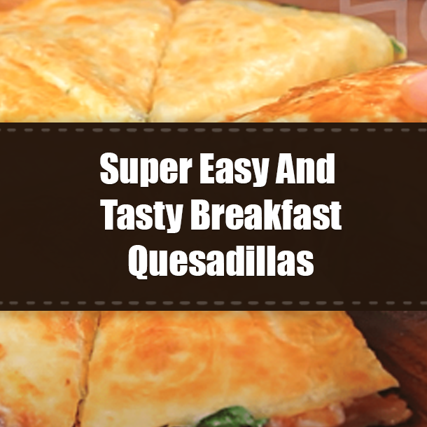 Super Easy And Tasty Breakfast Quesadillas
