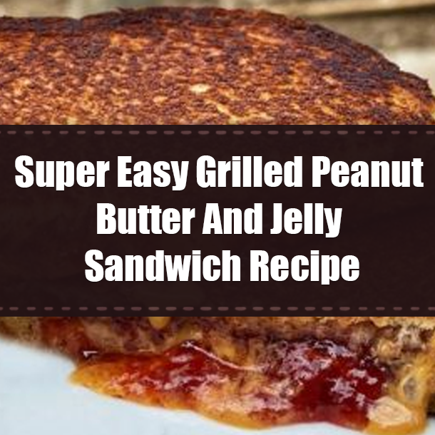 Super Easy Grilled Peanut Butter And Jelly Sandwich Recipe