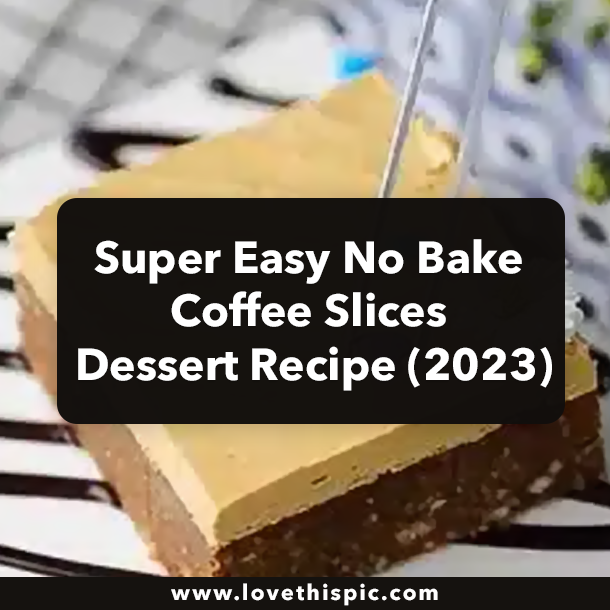 Super Easy No Bake Coffee Slices Dessert Recipe (2023)