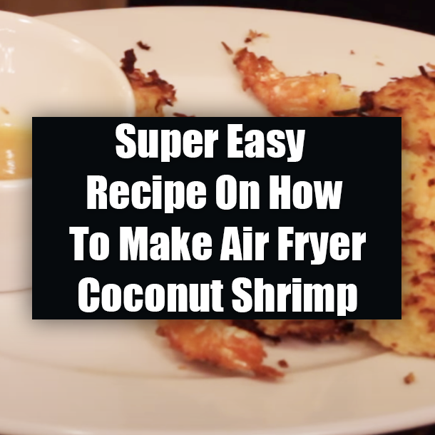 Super Easy Recipe On How To Make Air Fryer Coconut Shrimp