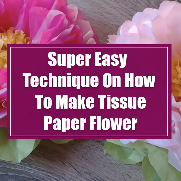 Super Easy Technique On How To Make Tissue Paper Flower