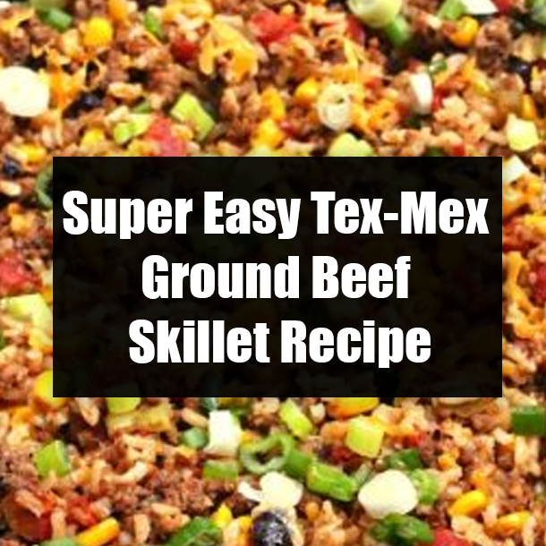 Super Easy Tex-Mex Ground Beef Skillet Recipe