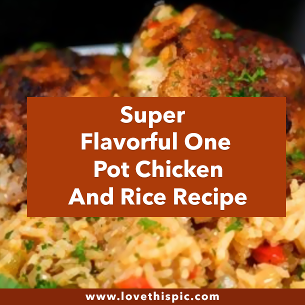 Super Flavorful One Pot Chicken And Rice Recipe