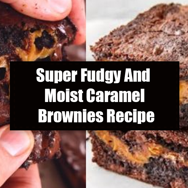 Super Fudgy And Moist Caramel Brownies Recipe