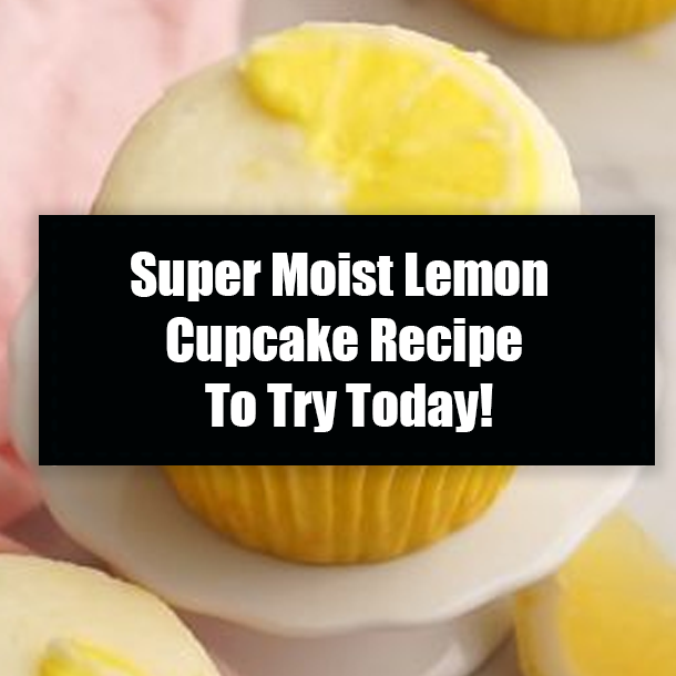 Super Moist Lemon Cupcake Recipe To Try Today!