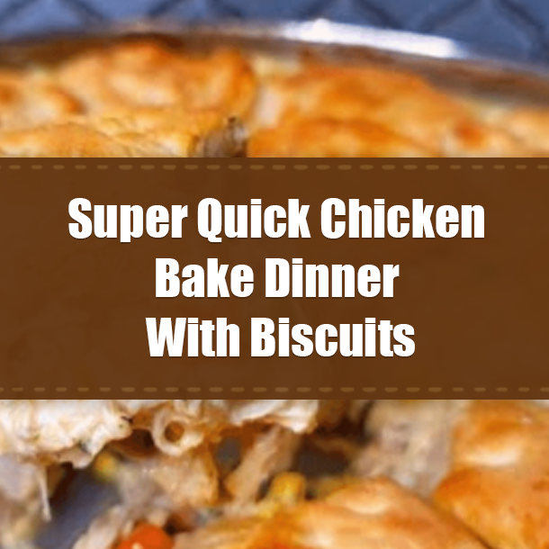 Super Quick Chicken Bake Dinner With Biscuits