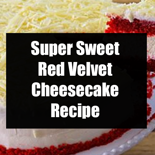 Super Sweet Red Velvet Cheesecake Recipe