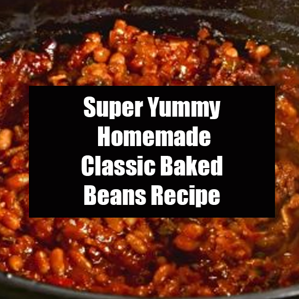 Super Yummy Homemade Classic Baked Beans Recipe