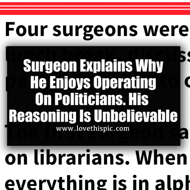 Surgeon Explains Why He Enjoys Operating On Politicians. His Reasoning Is Unbelievable