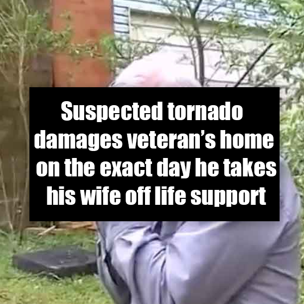 Suspected tornado damages veteran’s home on the exact day he takes his wife off life support