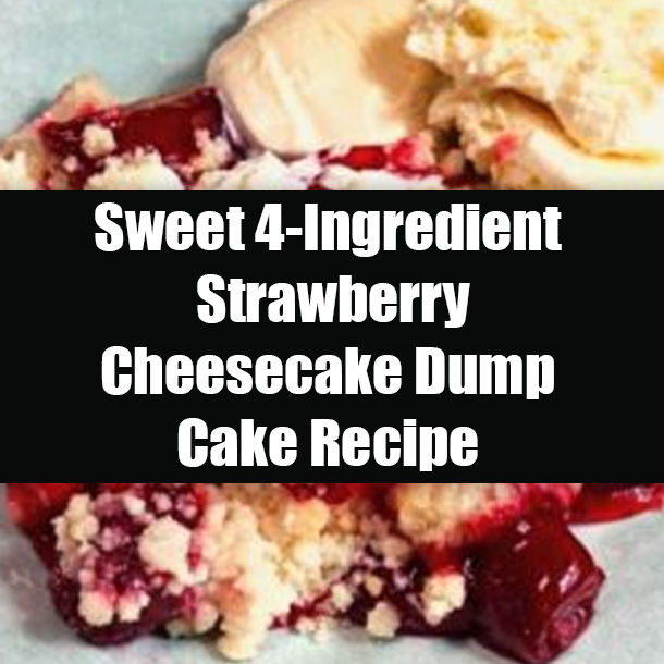 Sweet 4-Ingredient Strawberry Cheesecake Dump Cake Recipe