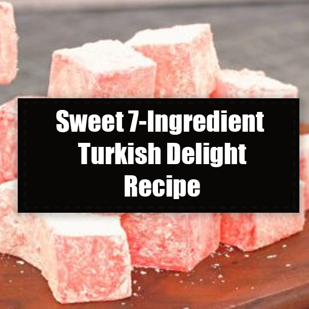Sweet 7-Ingredient Turkish Delight Recipe