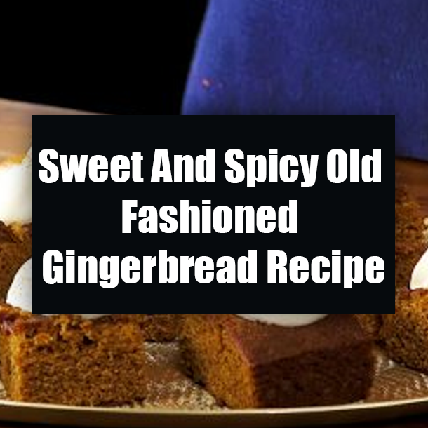 Sweet And Spicy Old Fashioned Gingerbread Recipe