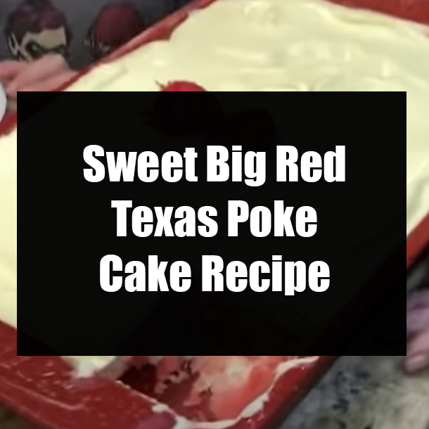 Sweet Big Red Texas Poke Cake Recipe