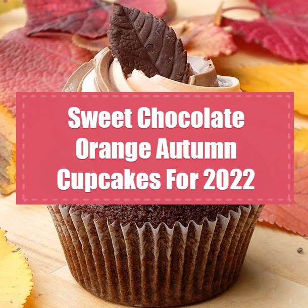 Sweet Chocolate Orange Autumn Cupcakes For 2022