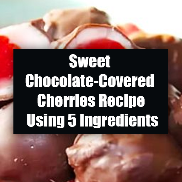 Sweet Chocolate-Covered Cherries Recipe Using 5 Ingredients