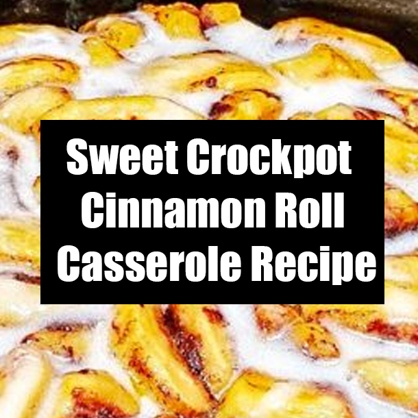 Sweet Crockpot Cinnamon Roll Casserole Recipe