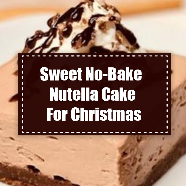 Sweet No-Bake Nutella Cake For Christmas