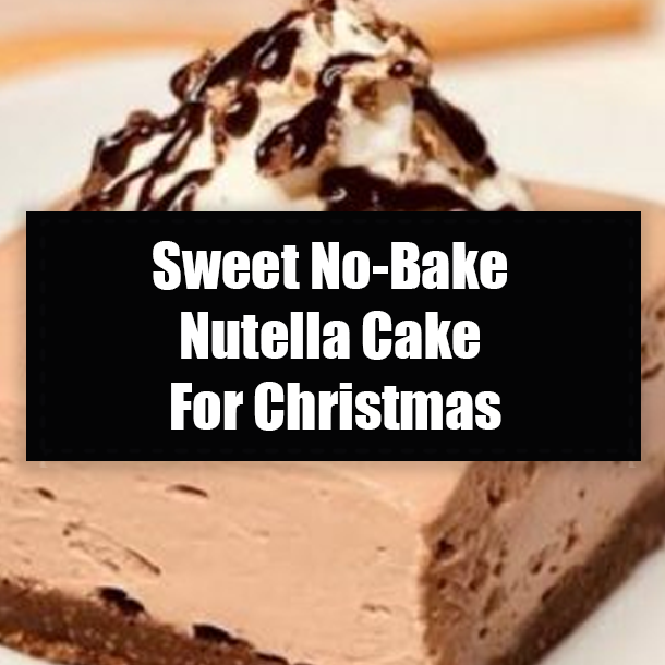 Sweet No-Bake Nutella Cake For Christmas